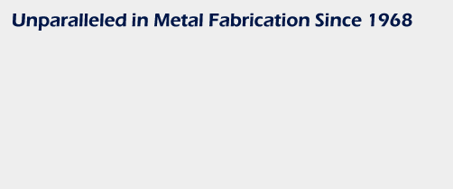 Unparalleled in Metal Fabrication Since 1968
